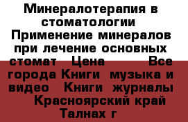 Минералотерапия в стоматологии  Применение минералов при лечение основных стомат › Цена ­ 253 - Все города Книги, музыка и видео » Книги, журналы   . Красноярский край,Талнах г.